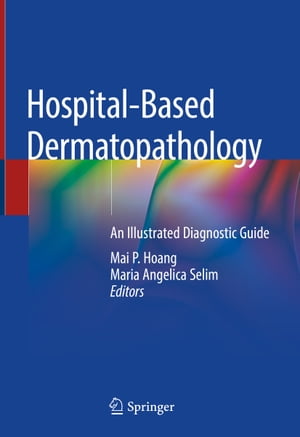 Hospital-Based Dermatopathology An Illustrated Diagnostic Guide【電子書籍】