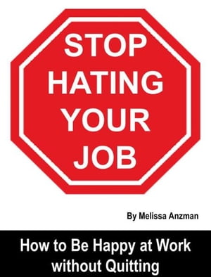 Stop Hating Your Job: How to Be Happy at Work without Quitting