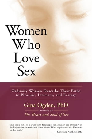 Women Who Love Sex Ordinary Women Describe Their Paths to Pleasure, Intimacy, and Ecstasy