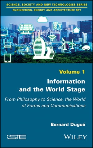 Information and the World Stage From Philosophy to Science, the World of Forms and Communications【電子書籍】 Bernard Dugu