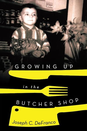 Growing up in the Butcher ShopŻҽҡ[ Joseph C. DeFranco ]