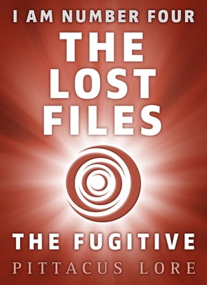 I Am Number Four: The Lost Files: The Fugitive【電子書籍】[ Pittacus Lore ]