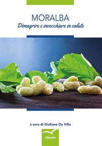 Moralba Dimagrire e invecchiare in salute【電子書籍】[ Giuliano Da Villa ]