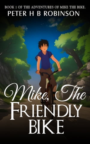 Mike, the Friendly Bike A 10 year old's best friend.【電子書籍】[ Peter H B Robinson ]