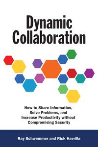 Dynamic Collaboration How to Share Information, Solve Problems, and Increase Productivity without Compromising Security【電子書籍】[ Ray Schwemmer ]