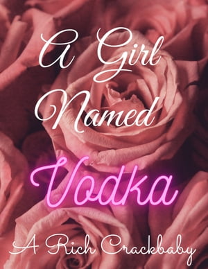 A Girl Named Vodka A Rich Crack Baby【電子書