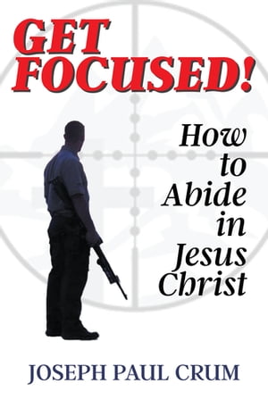 Get Focused How to Abide in Jesus Christ【電子書籍】[ Joseph Paul Crum ]