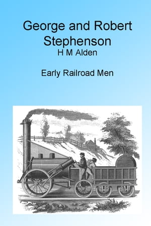 George and Robert Stephenson, Illustrated,【電子書籍】[ H M Alden ]