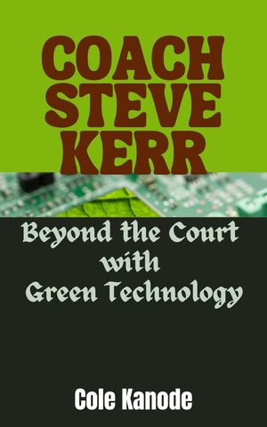 COACH STEVE KERR Beyond the Court with Green Technology【電子書籍】[ Cole Kanode ]