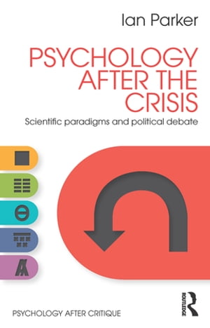 Psychology After the Crisis Scientific paradigms and political debate【電子書籍】 Ian Parker