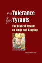 No Tolerance for Tyrants The Biblical Assault on Kings and Kingship