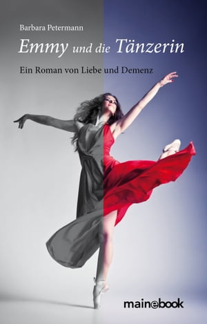 Emmy und die T?nzerin Ein Roman von Liebe und Demenz