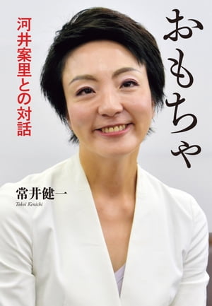 楽天楽天Kobo電子書籍ストアおもちゃ　河井案里との対話【電子書籍】[ 常井健一 ]