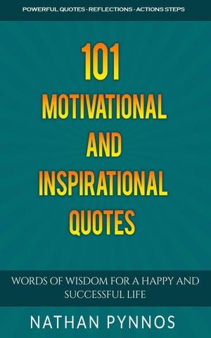 101 Motivational and Inspirational Quotes: Words of Wisdom For A Happy and Successful Life