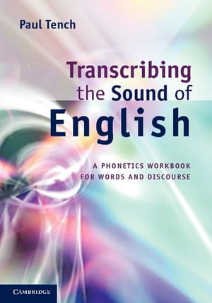 Transcribing the Sound of English A Phonetics Workbook for Words and Discourse【電子書籍】 Paul Tench