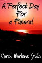 A Perfect Day For a Funeral【電子書籍】[ Carol Marlene Smith ]