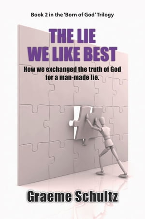 The Lie We Like Best How We Exchanged the Truth Of God For A Man-made Lie