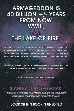 Armageddon Is 40 Billion +/- Years from Now, Wwiii, and the Lake of Fire.