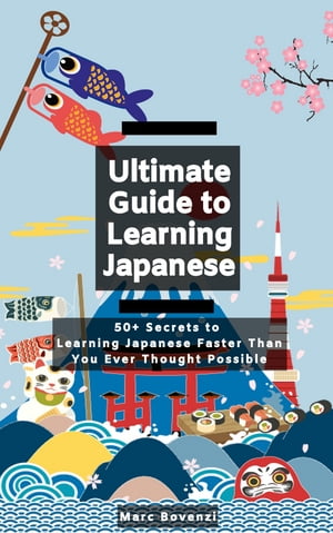 Ultimate Guide to Learning Japanese 50 Secrets to Learning Japanese Faster Than You Ever Thought Possible【電子書籍】 Bovenzi Marc