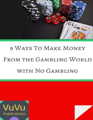 9 Ways to Make Money from the Gambling World With No Gambling【電子書籍】[ VuVu Publications ]
