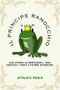 Il principe ranocchio Una Storia di Gentilezza, Vera Amicizia, Forza e Potere Interiore.【電子書籍】[ Attilio C. Paolo ]