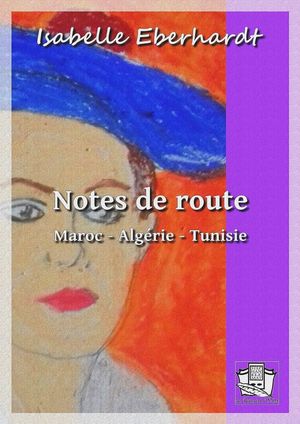Notes de route Maroc - Alg?rie - Tunisie【電子書籍】[ Isabelle Eberhardt ]