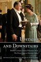 Upstairs and Downstairs British Costume Drama Television from The Forsyte Saga to Downton Abbey【電子書籍】