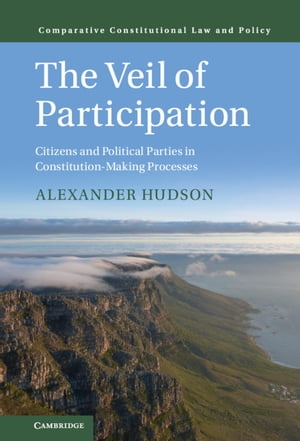 The Veil of Participation Citizens and Political Parties in Constitution-Making Processes【電子書籍】[ Alexander Hudson ]