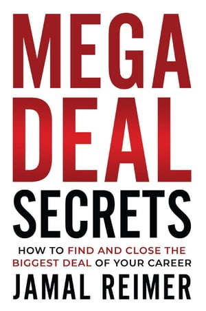 Mega Deal Secrets: How to Find and Close the Biggest Deal of Your Career【電子書籍】[ Jamal Reimer ]