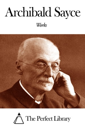 Works of Archibald Sayce【電子書籍】[ Archibald Sayce ]