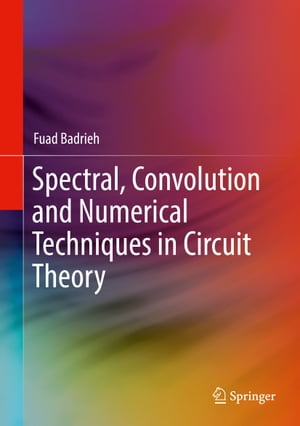 Spectral, Convolution and Numerical Techniques in Circuit Theory【電子書籍】 Fuad Badrieh