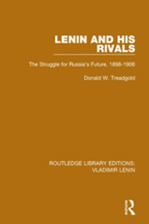 Lenin and his Rivals The Struggle for Russia's Future, 1898-1906【電子書籍】[ Donald W. Treadgold ]