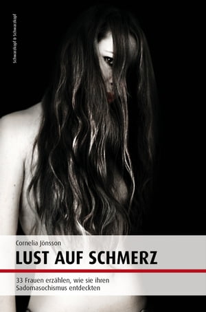 Lust auf Schmerz33 Frauen erz?hlen, wie sie ihren Sadomasochismus entdeckten【電子書籍】[ Cornelia J?nsson ]