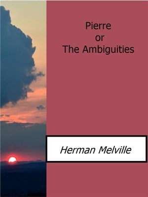 Pierre or The Ambiguities【電子書籍】[ Herman Melville ]