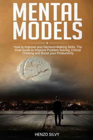ŷKoboŻҽҥȥ㤨Mental Models: How to Improve your Decision-Making Skills. The Final Guide to Improve Problem Solving, Critical Thinking and Boost your ProductivityŻҽҡ[ Henzo Silvy ]פβǤʤ350ߤˤʤޤ
