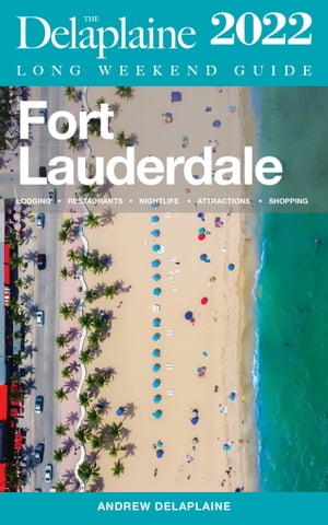 Fort Lauderdale - The Delaplaine 2022 Long Weekend Guide【電子書籍】[ Andrew Delaplaine ]