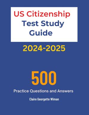US Citizenship Test Study Guide 2024-2025 500 Practice Questions and Answers【電子書籍】[ Claire Georgette Wiman ]