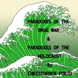 Paradoxes of the Drug War & Paradoxes of the Holocaust
