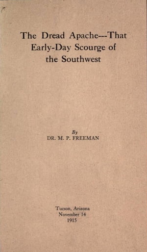 The Dread Apache:That Early Day Scourge of the Southwest【電子書籍】[ Dr. Merrill P. Freeman ]