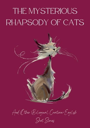 The Mysterious Rhapsody of Cats and Other Bilingual Croatian-English Short Stories