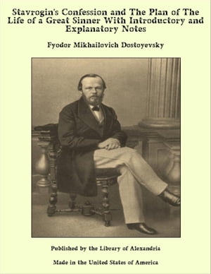 Stavrogin's Confession and The Plan of The Life of a Great Sinner With Introductory and Explanatory Notes