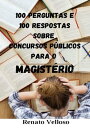 100 Perguntas E 100 Respostas Sobre Concursos P?blicos Para O Magist?rio【電子書籍】[ Renato Velloso ]