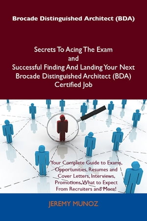 Brocade Distinguished Architect (BDA) Secrets To Acing The Exam and Successful Finding And Landing Your Next Brocade Distinguished Architect (BDA) Certified Job
