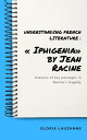 Understanding french literature : ≪ Iphigenia≫ by Jean Racine Analysis of key passages in Racine's tragedy【電子書籍】[ Gloria Lauzanne ]