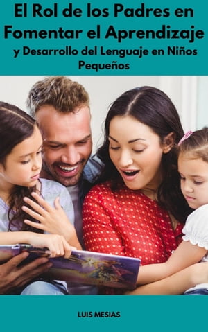 El Rol de los Padres en Fomentar el Aprendizaje y Desarrollo del Lenguaje en Ni?os Peque?os