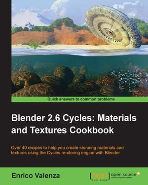 Blender 2.6 Cycles:Materials and Textures Cookbook【電子書籍】[ Enrico Valenza ]