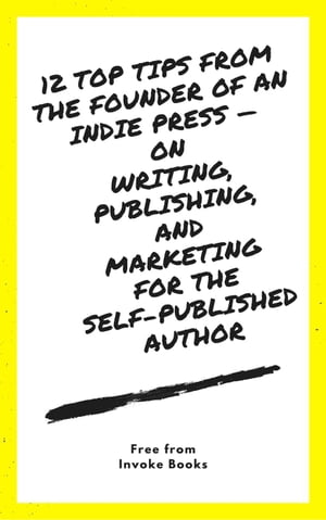 12 Top Tips from the founder of an Indie Press ー on Writing, Publishing, and Marketing for the Self-Published Author