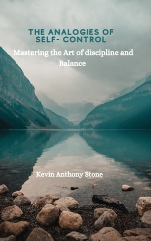 THE ANALOGIES OF SELF- CONTROL Mastering the Art discipline and BalanceŻҽҡ[ Kevin Anthony Stone ]