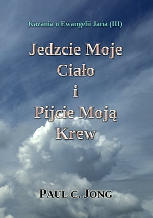 Jedzcie Moje Ciało i Pijcie Moją Krew - Kazania o Ewangelii Jana (III)