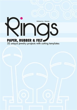 PAPER, RUBBER & FELT RINGS. 32 unique jewelry projects with cutting templates